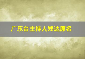 广东台主持人郑达原名