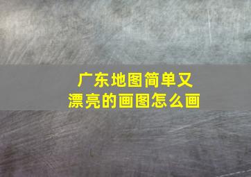 广东地图简单又漂亮的画图怎么画