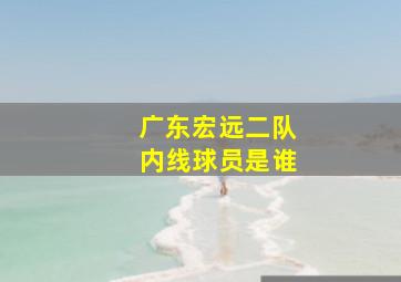 广东宏远二队内线球员是谁