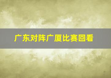 广东对阵广厦比赛回看