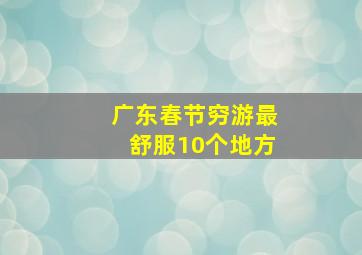 广东春节穷游最舒服10个地方