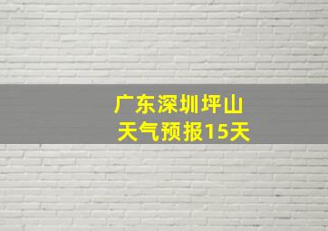 广东深圳坪山天气预报15天