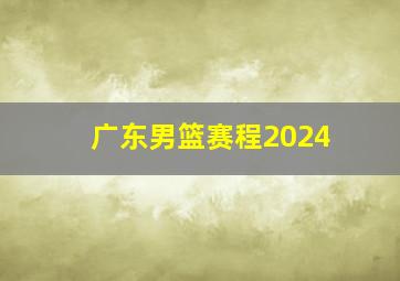 广东男篮赛程2024