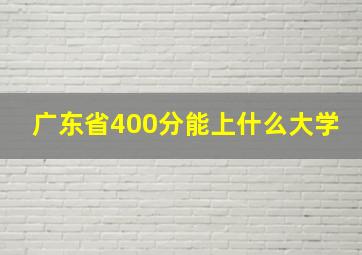 广东省400分能上什么大学