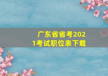 广东省省考2021考试职位表下载