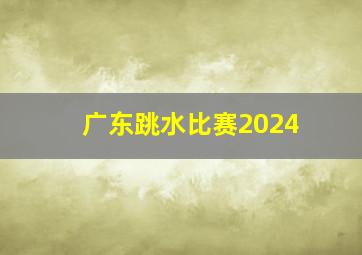 广东跳水比赛2024