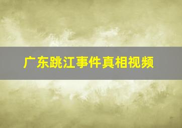 广东跳江事件真相视频