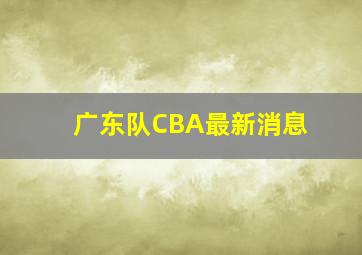 广东队CBA最新消息