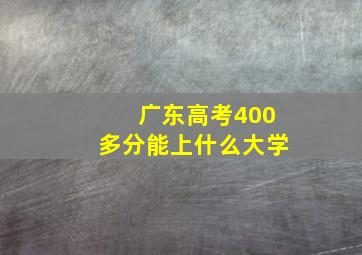 广东高考400多分能上什么大学