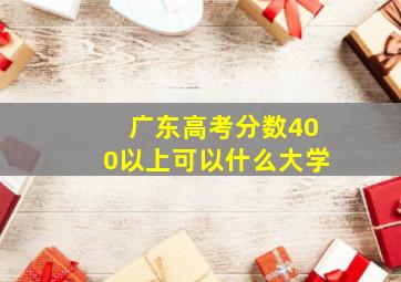 广东高考分数400以上可以什么大学