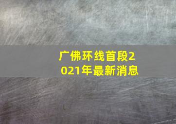 广佛环线首段2021年最新消息