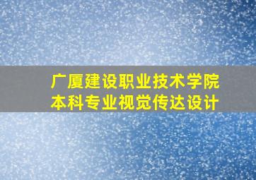 广厦建设职业技术学院本科专业视觉传达设计