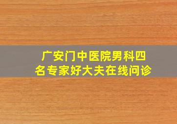 广安门中医院男科四名专家好大夫在线问诊