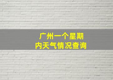 广州一个星期内天气情况查询