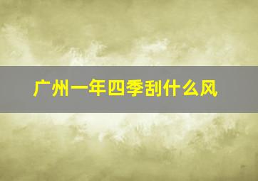 广州一年四季刮什么风