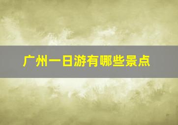 广州一日游有哪些景点