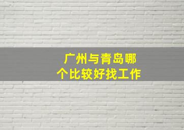 广州与青岛哪个比较好找工作