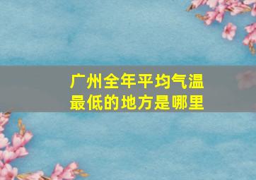 广州全年平均气温最低的地方是哪里