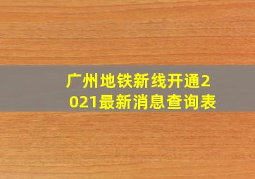 广州地铁新线开通2021最新消息查询表