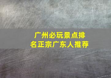 广州必玩景点排名正宗广东人推荐