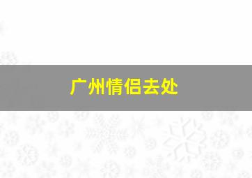 广州情侣去处