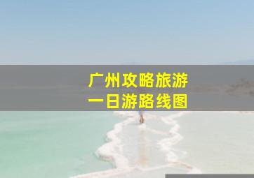 广州攻略旅游一日游路线图