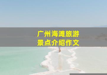 广州海滩旅游景点介绍作文