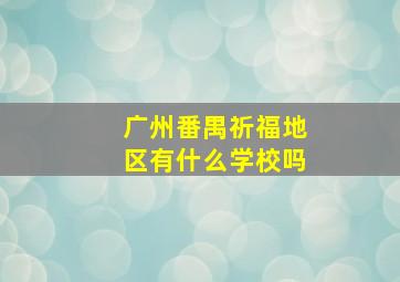 广州番禺祈福地区有什么学校吗