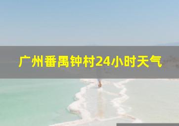 广州番禺钟村24小时天气