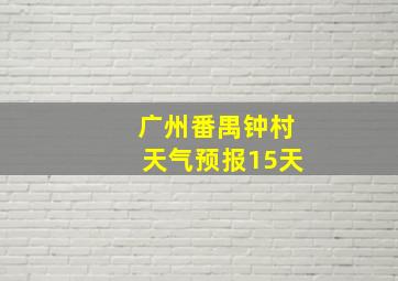 广州番禺钟村天气预报15天