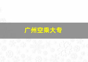 广州空乘大专