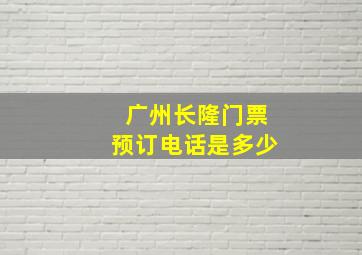 广州长隆门票预订电话是多少