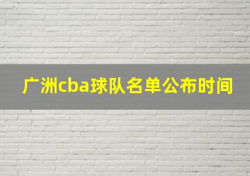 广洲cba球队名单公布时间