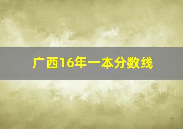 广西16年一本分数线