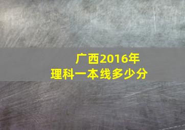 广西2016年理科一本线多少分