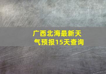 广西北海最新天气预报15天查询