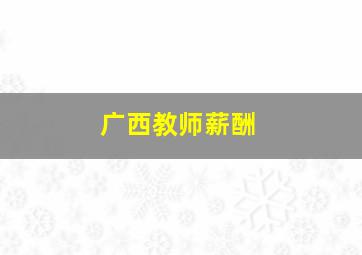 广西教师薪酬