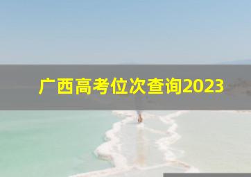 广西高考位次查询2023