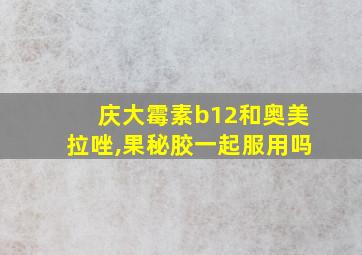 庆大霉素b12和奥美拉唑,果秘胶一起服用吗