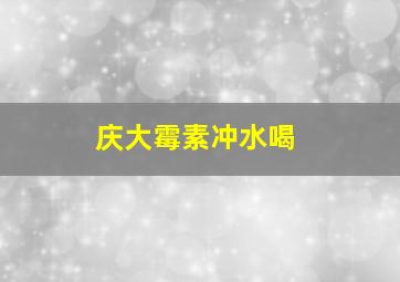 庆大霉素冲水喝