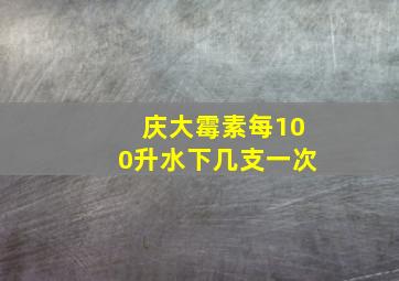 庆大霉素每100升水下几支一次