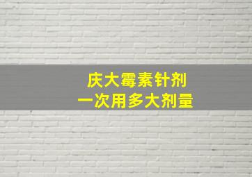 庆大霉素针剂一次用多大剂量