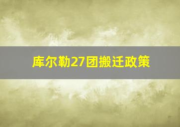 库尔勒27团搬迁政策