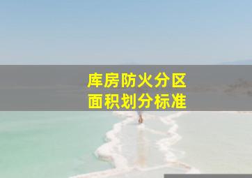 库房防火分区面积划分标准