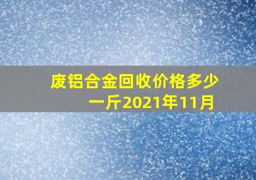 废铝合金回收价格多少一斤2021年11月