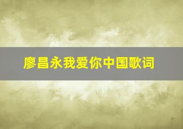 廖昌永我爱你中国歌词