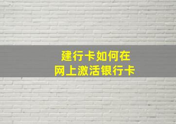 建行卡如何在网上激活银行卡