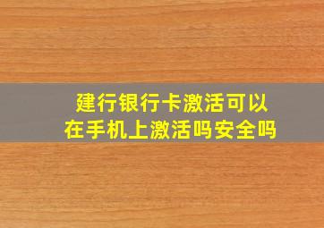 建行银行卡激活可以在手机上激活吗安全吗