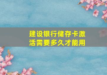 建设银行储存卡激活需要多久才能用