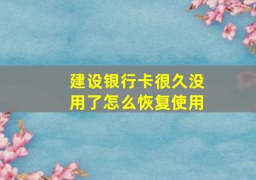 建设银行卡很久没用了怎么恢复使用